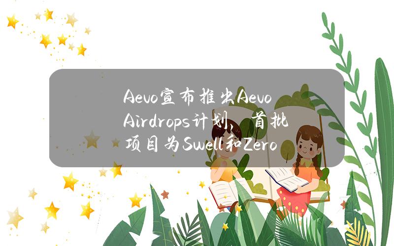 Aevo宣布推出AevoAirdrops计划，首批项目为Swell和Zerolend