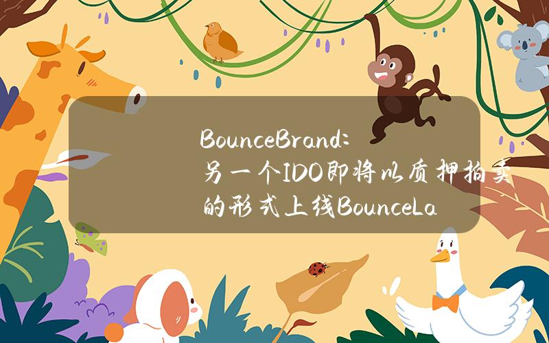 BounceBrand：另一个IDO即将以质押拍卖的形式上线BounceLaunchpad