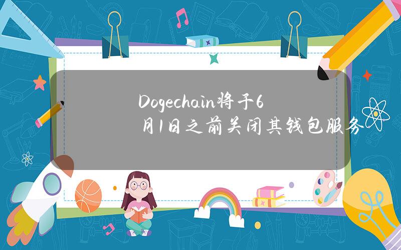 Dogechain将于6月1日之前关闭其钱包服务