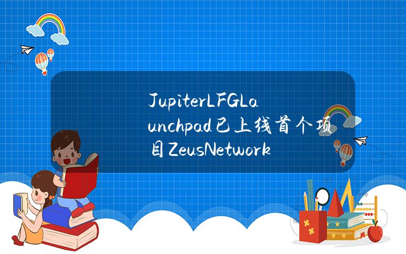 JupiterLFGLaunchpad已上线首个项目ZeusNetwork